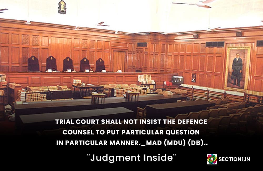 Trial court shall not insist the defence counsel to put particular question in particular manner