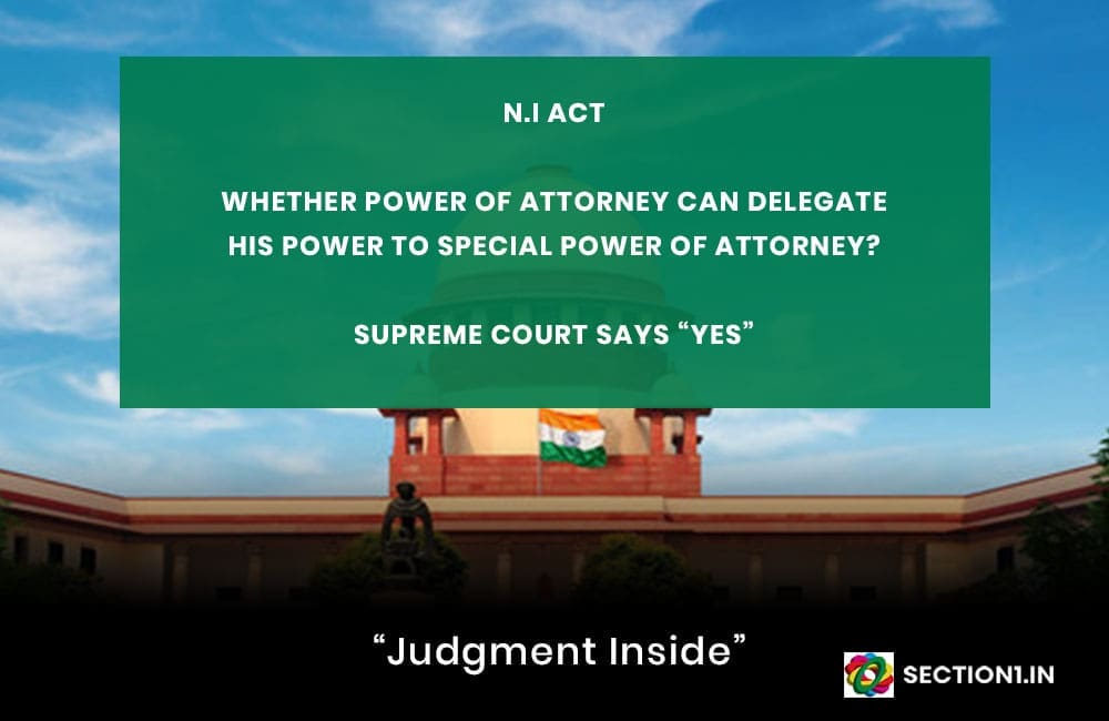 Whether power of attorney can delegate his powers to special power of attorney? S.C says ‘yes’