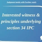 Interested witness & principles underlying section 34 IPC