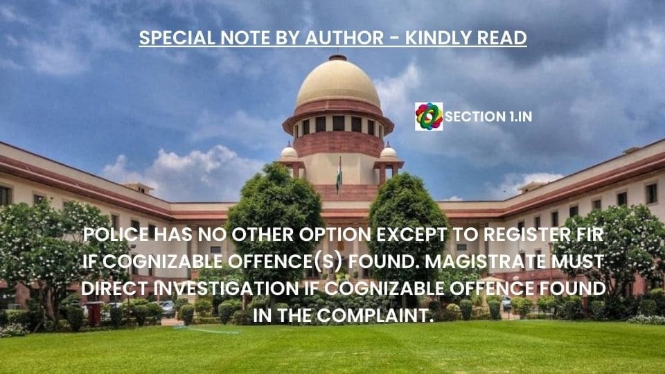 SECTION 154 Cr.P.C – POLICE HAS NO OTHER OPTION EXCEPT TO REGISTER FIR IF COGNIZABLE OFFENCE(S) FOUND. MAGISTRATE MUST DIRECT INVESTIGATION IF COGNIZABLE OFFENCE FOUND IN THE COMPLAINT.