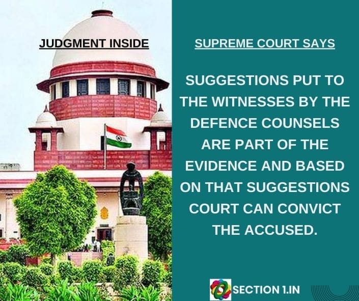 Suggestions put to the witnesses are part of the evidence based on that suggestions court can convict the accused