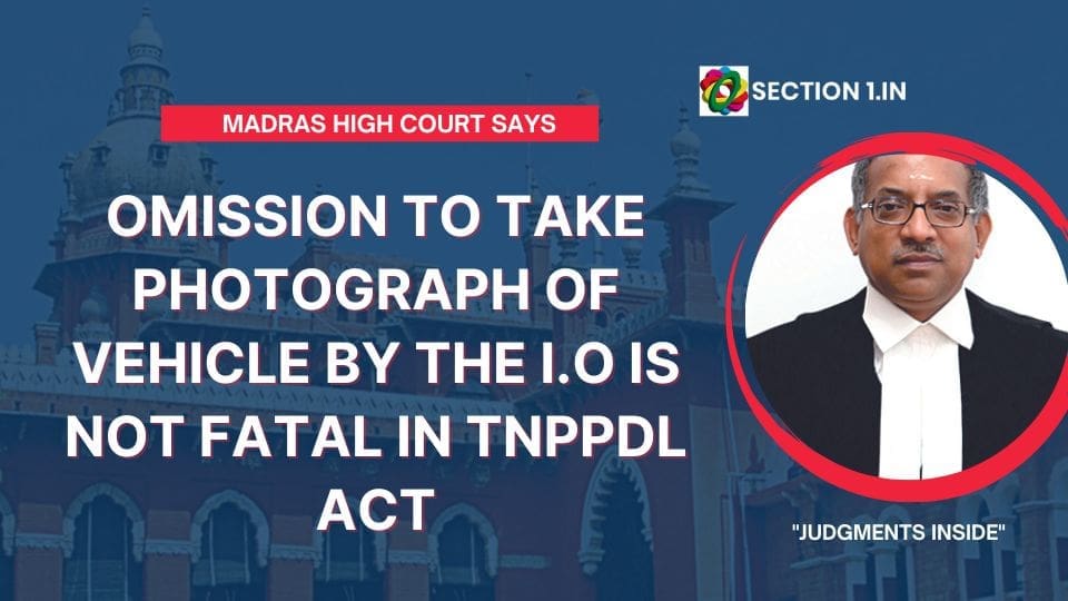 OMISSION TO TAKE PHOTOGRAPH OF VEHICLE BY THE I.O IS NOT FATAL IN TNPPDL ACT