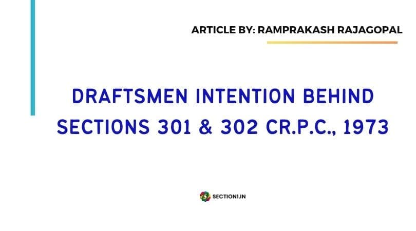 Draftsmen intention behind Section 301 & 302 CrPC