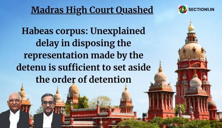 Habeas corpus: Unexplained delay in disposing the representation made by the detenu is sufficient to set aside the order of detention