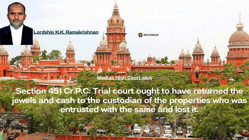 Section 451 Cr.P.C: Trial court ought to have returned the jewels and cash to the custodian of the properties who was entrusted with the same and lost it.