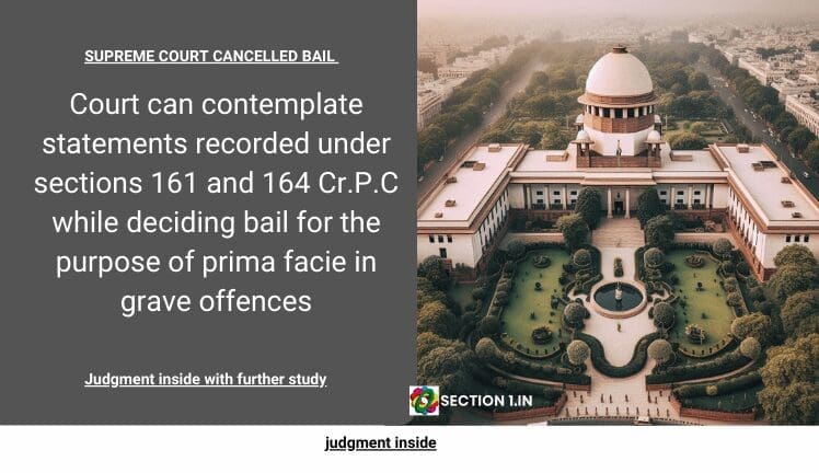 Bail: Court can contemplate statements recorded under sections 161 and 164 Cr.P.C while deciding bail for the purpose of prima facie in grave offences