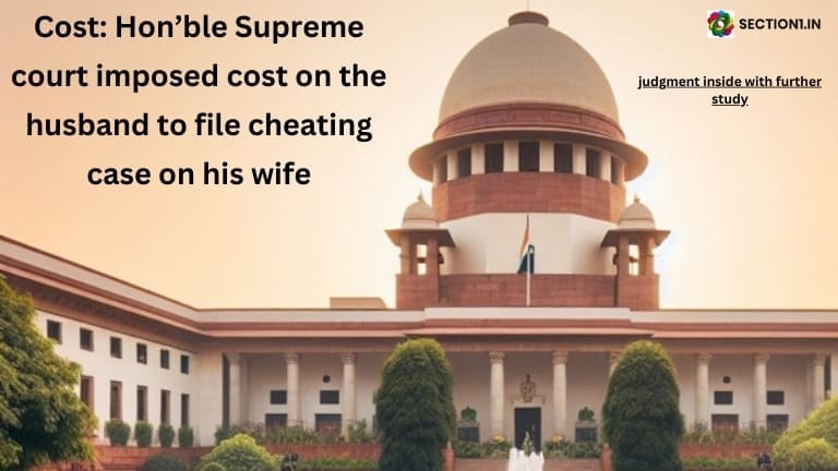 Cost: Hon’ble Supreme court imposed cost on the husband to file cheating case on his wife