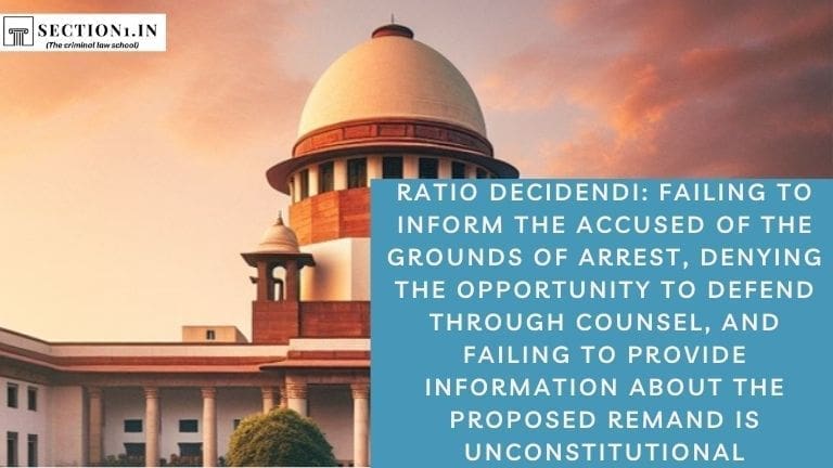 Ratio decidendi: Failing to inform the accused of the grounds of arrest, denying the opportunity to defend through counsel, and failing to provide information about the proposed remand is unconstitutional