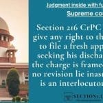 Section 216 CrPC does not give any right to the accused to file a fresh application seeking his discharge after the charge is framed and also no revision lie inasmuch as it is an interlocutory order