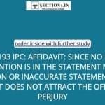 Section 193 IPC: Affidavit: Since no malafide intention is in the statement mere suspicion or inaccurate statement in the affidavit does not attract the offence of perjury