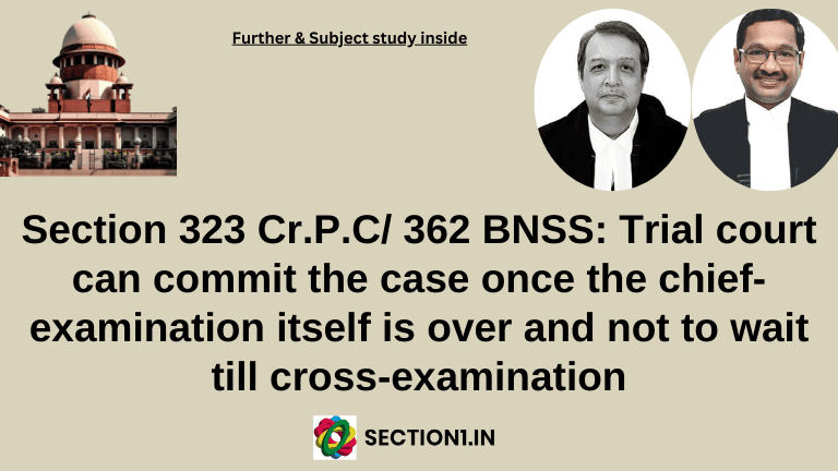 Section 323 Cr.P.C/ 362 BNSS: Trial court can commit the case once the chief-examination itself is over and not to wait till cross-examination